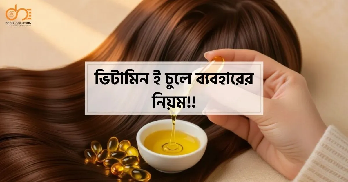 ভিটামিন ই চুলে ব্যবহারের নিয়ম ও উপকারিতা জেনেনিন!